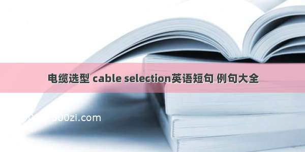 电缆选型 cable selection英语短句 例句大全