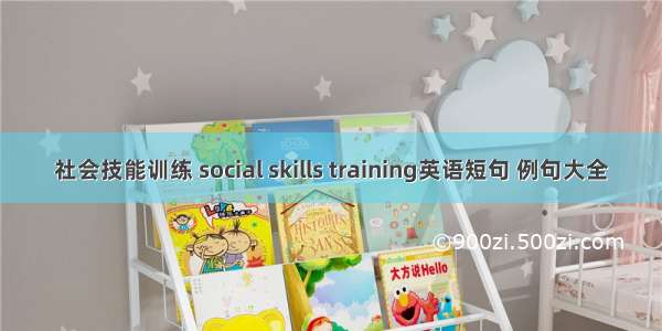 社会技能训练 social skills training英语短句 例句大全