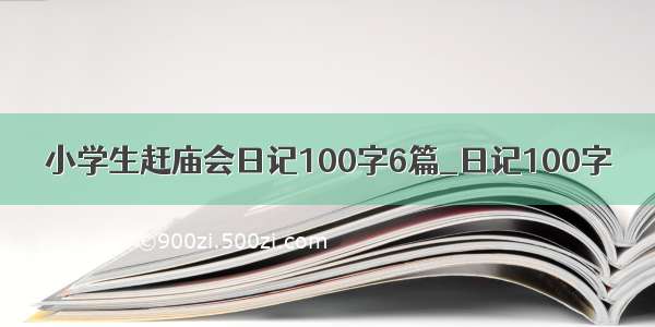 小学生赶庙会日记100字6篇_日记100字