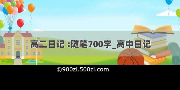 高二日记 :随笔700字_高中日记