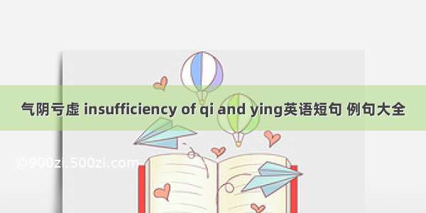 气阴亏虚 insufficiency of qi and ying英语短句 例句大全