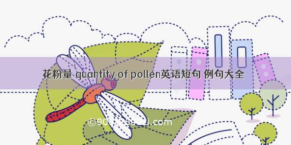 花粉量 quantity of pollen英语短句 例句大全