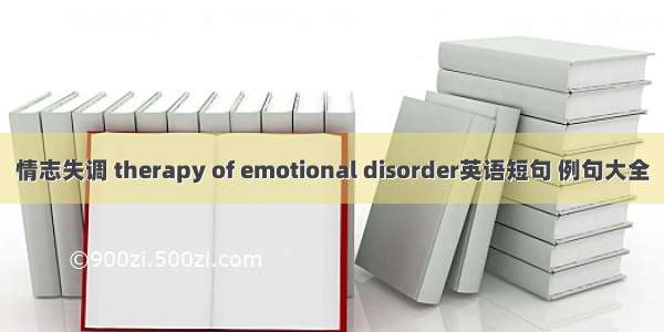 情志失调 therapy of emotional disorder英语短句 例句大全