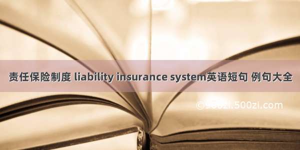 责任保险制度 liability insurance system英语短句 例句大全