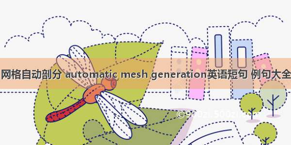 网格自动剖分 automatic mesh generation英语短句 例句大全