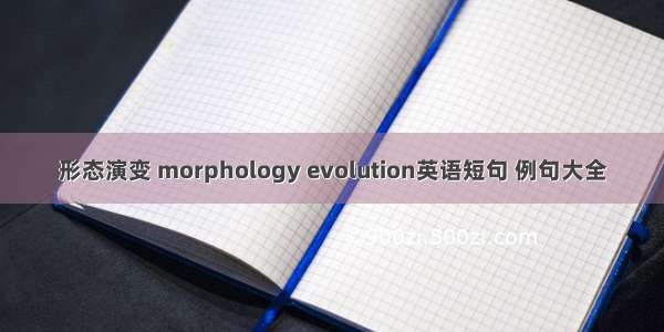 形态演变 morphology evolution英语短句 例句大全