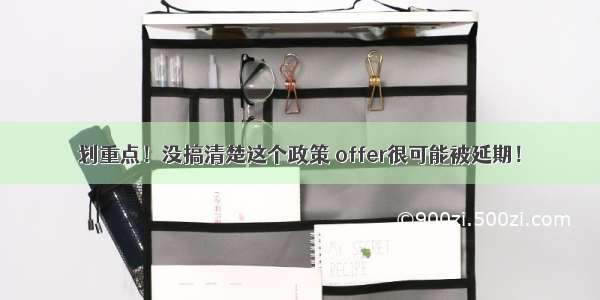 划重点！没搞清楚这个政策 offer很可能被延期！