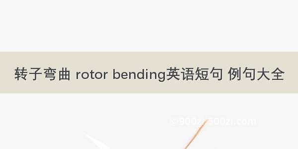 转子弯曲 rotor bending英语短句 例句大全