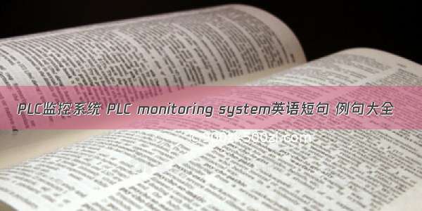 PLC监控系统 PLC monitoring system英语短句 例句大全