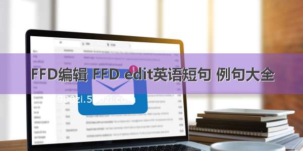 FFD编辑 FFD edit英语短句 例句大全