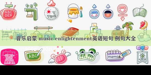 音乐启蒙 music enlightenment英语短句 例句大全