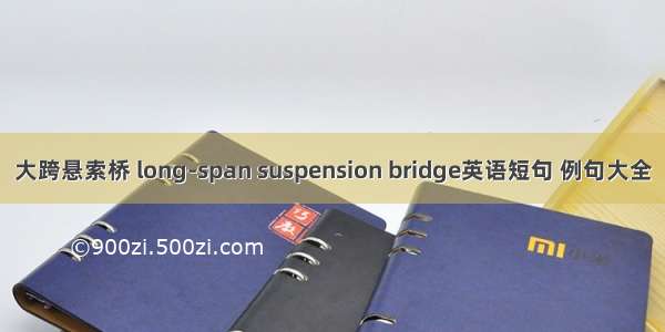 大跨悬索桥 long-span suspension bridge英语短句 例句大全