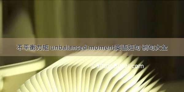 不平衡力矩 unbalanced moment英语短句 例句大全