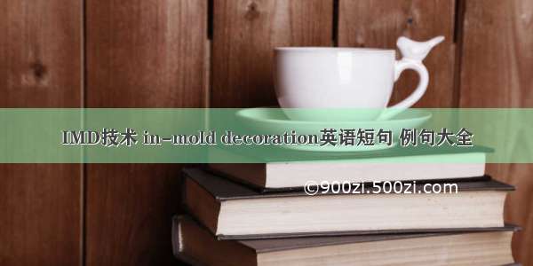 IMD技术 in-mold decoration英语短句 例句大全