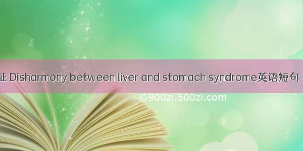 肝胃不和证 Disharmony between liver and stomach syndrome英语短句 例句大全