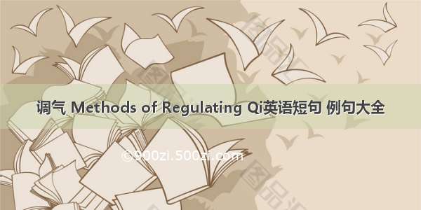 调气 Methods of Regulating Qi英语短句 例句大全
