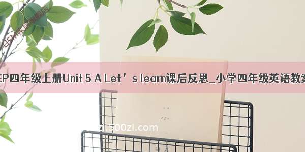 PEP四年级上册Unit 5 A Let’s learn课后反思_小学四年级英语教案