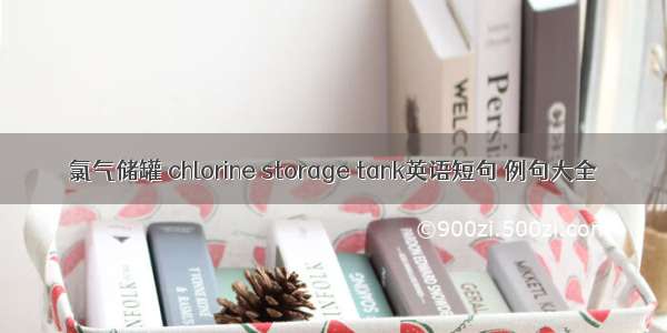 氯气储罐 chlorine storage tank英语短句 例句大全