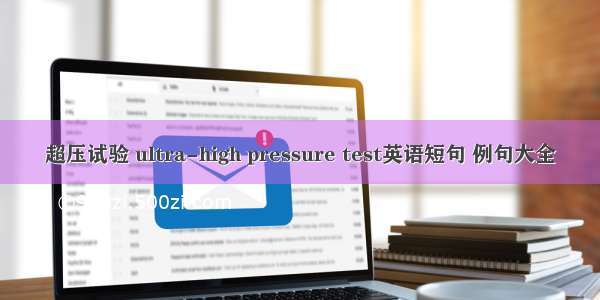 超压试验 ultra-high pressure test英语短句 例句大全
