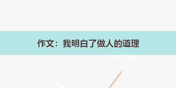 作文：我明白了做人的道理