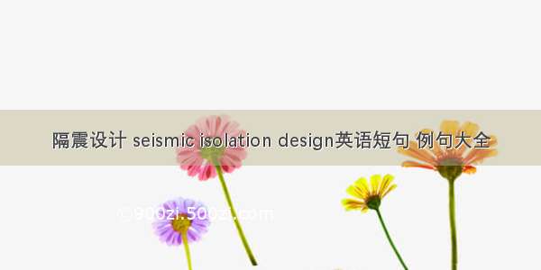 隔震设计 seismic isolation design英语短句 例句大全