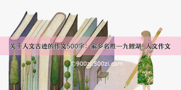 关于人文古迹的作文500字：家乡名胜—九鲤湖_人文作文