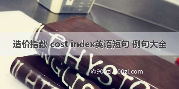 造价指数 cost index英语短句 例句大全