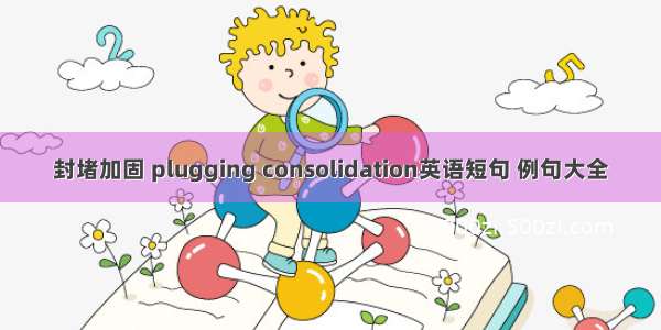 封堵加固 plugging consolidation英语短句 例句大全