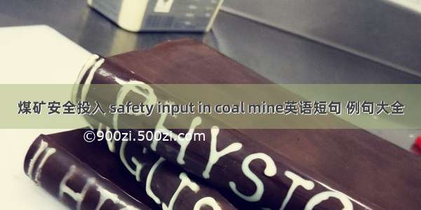 煤矿安全投入 safety input in coal mine英语短句 例句大全