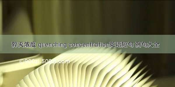 猝灭浓度 quenching concentration英语短句 例句大全