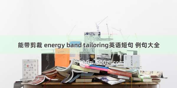 能带剪裁 energy band tailoring英语短句 例句大全