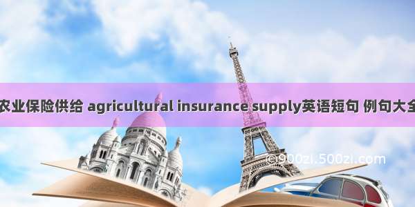 农业保险供给 agricultural insurance supply英语短句 例句大全
