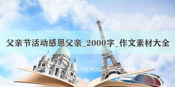 父亲节活动感恩父亲_2000字_作文素材大全