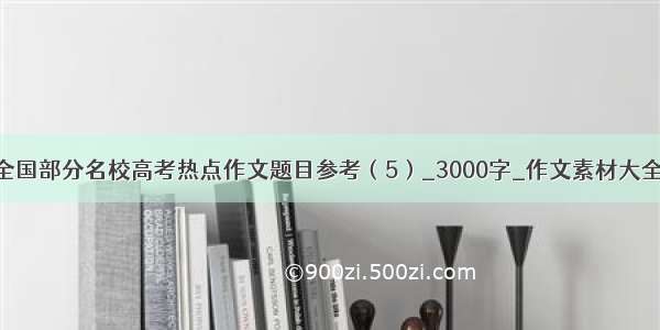 全国部分名校高考热点作文题目参考（5）_3000字_作文素材大全