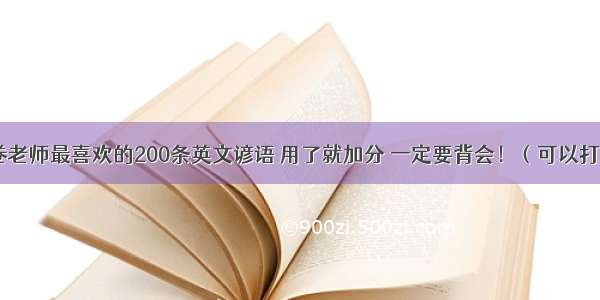 阅卷老师最喜欢的200条英文谚语 用了就加分 一定要背会！（可以打印）