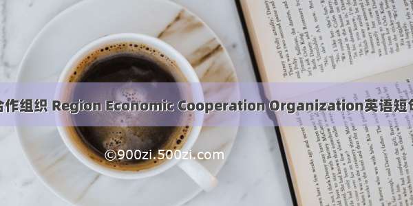区域经济合作组织 Region Economic Cooperation Organization英语短句 例句大全