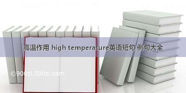 高温作用 high temperature英语短句 例句大全