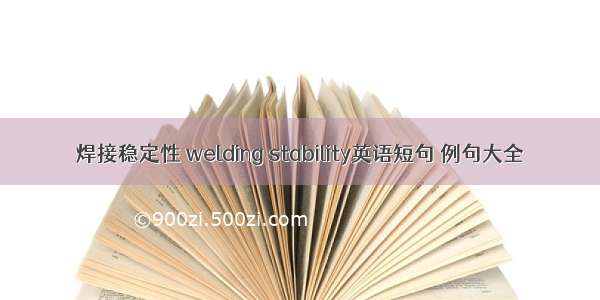 焊接稳定性 welding stability英语短句 例句大全