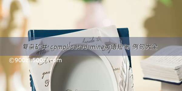 复杂矿井 complicated mine英语短句 例句大全