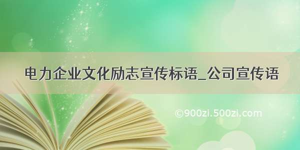 电力企业文化励志宣传标语_公司宣传语