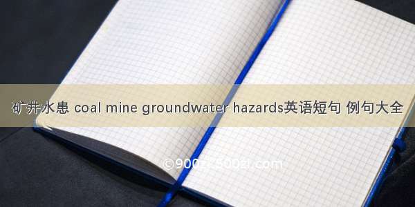 矿井水患 coal mine groundwater hazards英语短句 例句大全