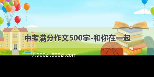 中考满分作文500字-和你在一起