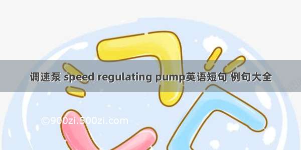 调速泵 speed regulating pump英语短句 例句大全