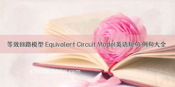 等效回路模型 Equivalent Circuit Model英语短句 例句大全