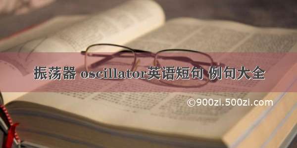 振荡器 oscillator英语短句 例句大全