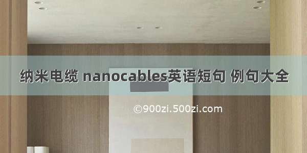 纳米电缆 nanocables英语短句 例句大全