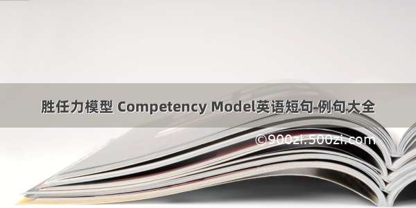 胜任力模型 Competency Model英语短句 例句大全