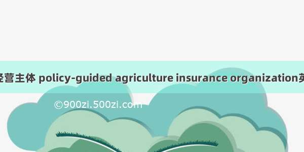 政策性农业保险经营主体 policy-guided agriculture insurance organization英语短句 例句大全