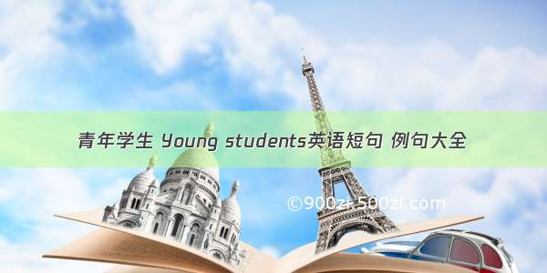 青年学生 Young students英语短句 例句大全