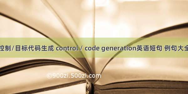 控制/目标代码生成 control / code generation英语短句 例句大全